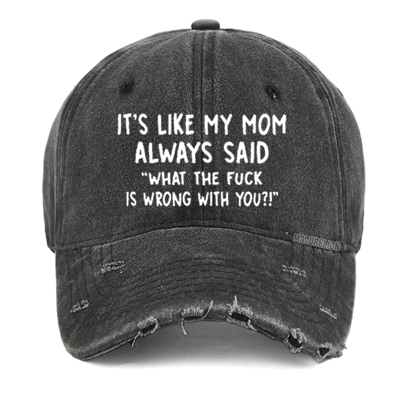 Maturelion It's Like My Mom Always Said What The Fuck Is Wrong With You Washed Vintage Cap