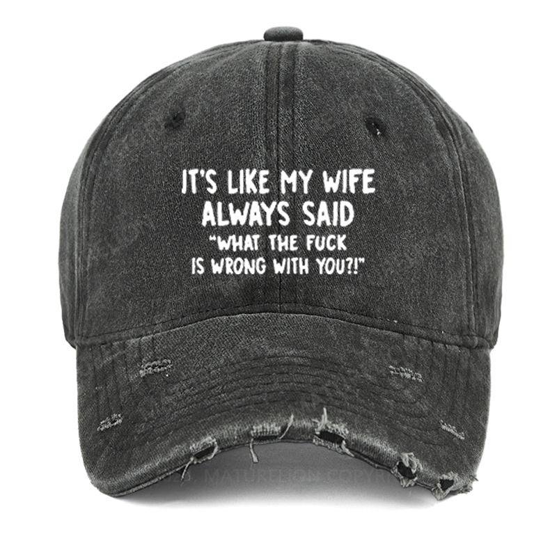 Maturelion It's Like My Wife Always Said "What The Fuck Is Wrong With You?!" Washed Vintage Cap