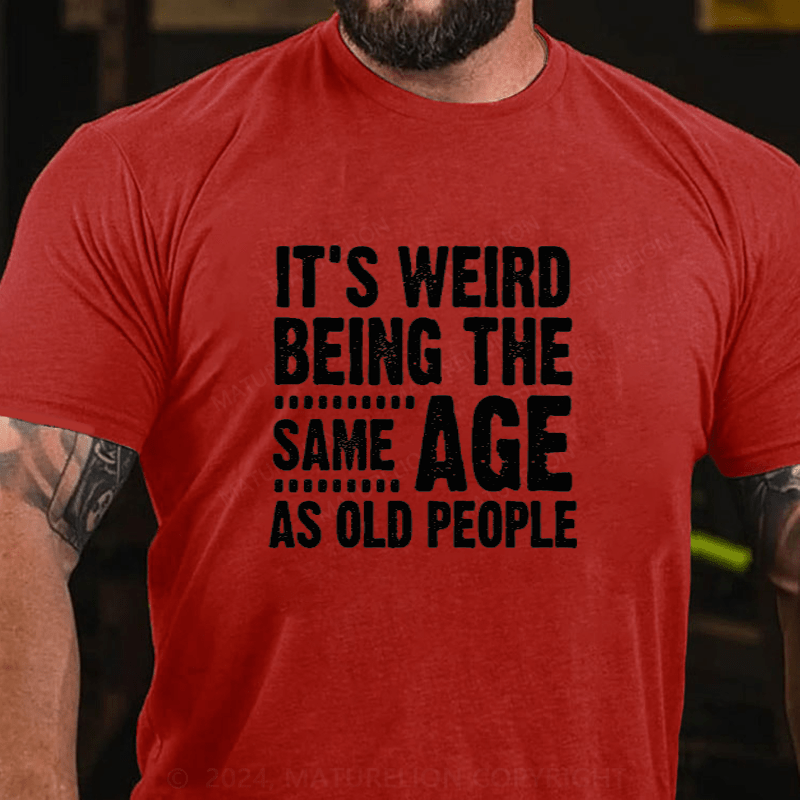 Maturelion It's Weird Being The Same Age As Old People Cotton T-Shirts