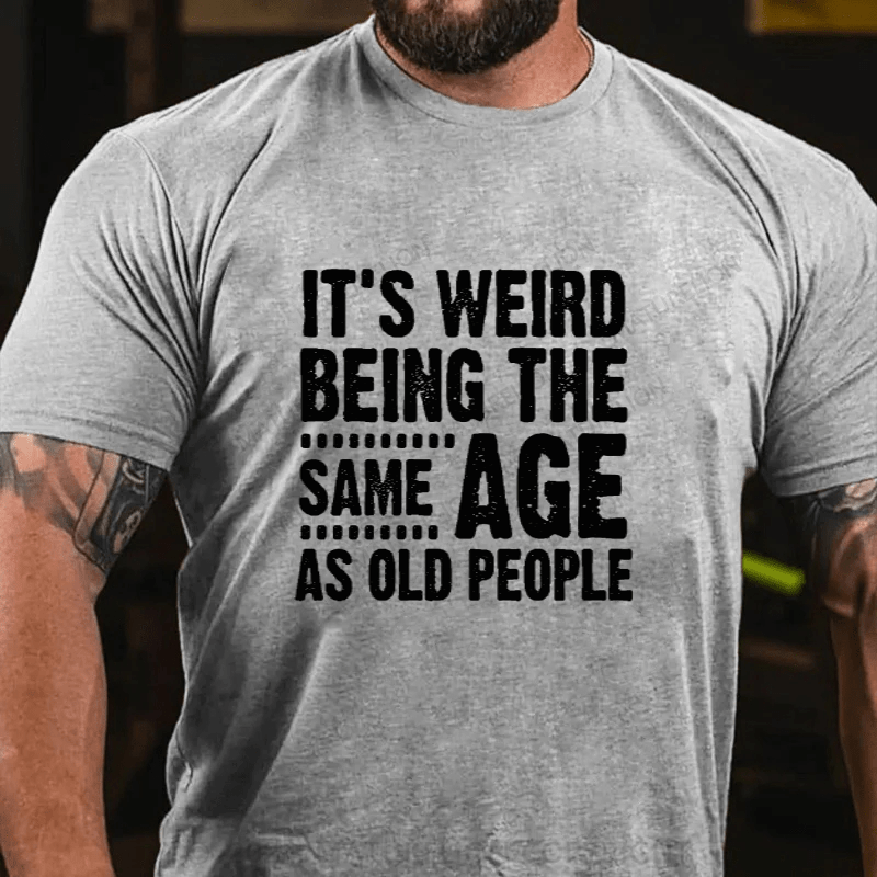 Maturelion It's Weird Being The Same Age As Old People Cotton T-Shirts