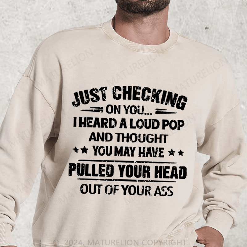 Maturelion Just Checking On You I Heard A Loud Pop DTG Printing Washed sweatshirt