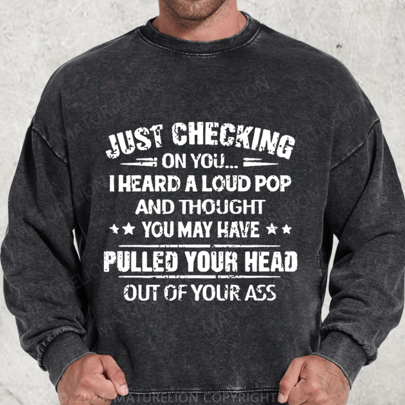 Maturelion Just Checking On You I Heard A Loud Pop DTG Printing Washed sweatshirt