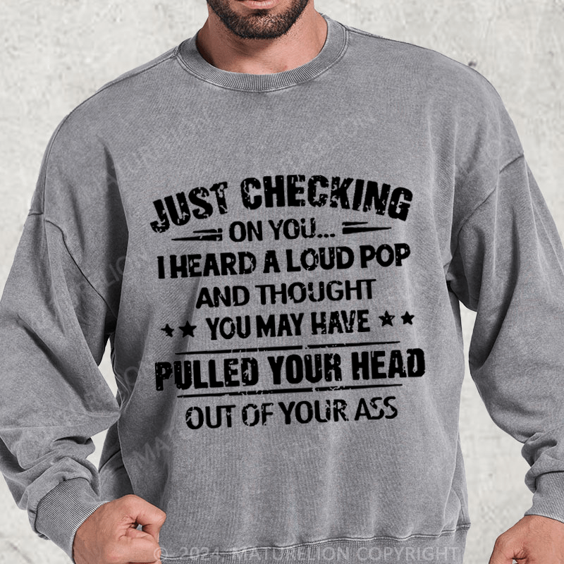 Maturelion Just Checking On You I Heard A Loud Pop DTG Printing Washed sweatshirt