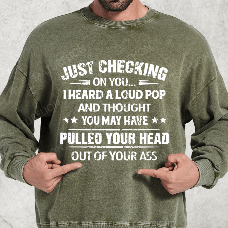 Maturelion Just Checking On You I Heard A Loud Pop DTG Printing Washed sweatshirt