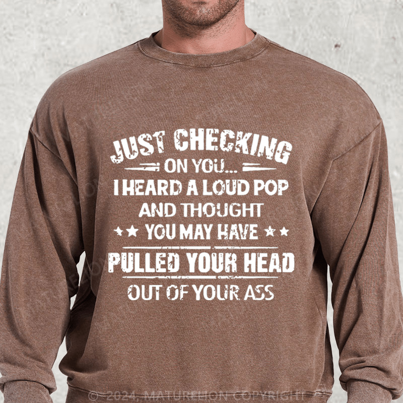 Maturelion Just Checking On You I Heard A Loud Pop DTG Printing Washed sweatshirt