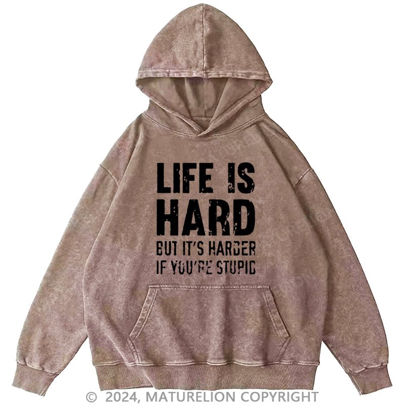 Maturelion Life Is Hard But It's Harder If You're Stupid DTG Printing Washed Hoodie