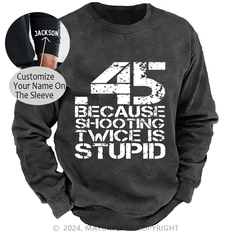 Maturelion Men's Sweatshirt 45 Because Shooting Twice Is Stupid Custom Sweatshirt