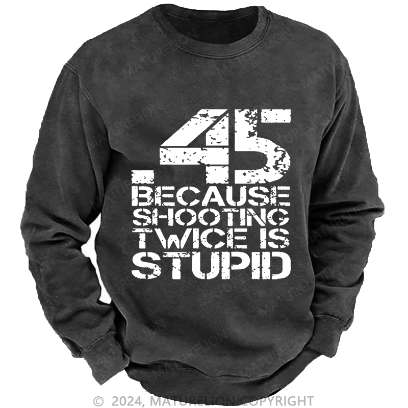 Maturelion Men's Sweatshirt 45 Because Shooting Twice Is Stupid Custom Sweatshirt