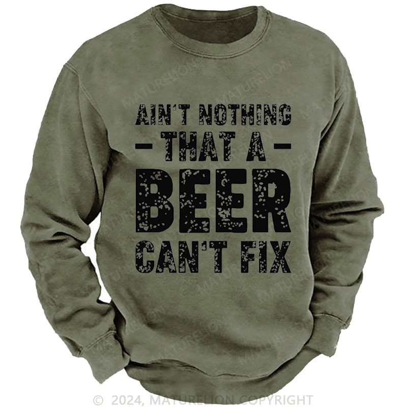 Maturelion Men's Sweatshirt Ain't Nothing That A Beer Can't Fix Custom Sweatshirt