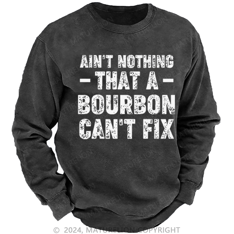 Maturelion Men's Sweatshirt Ain't Nothing That A Bourbon Can't Fix Custom Sweatshirt