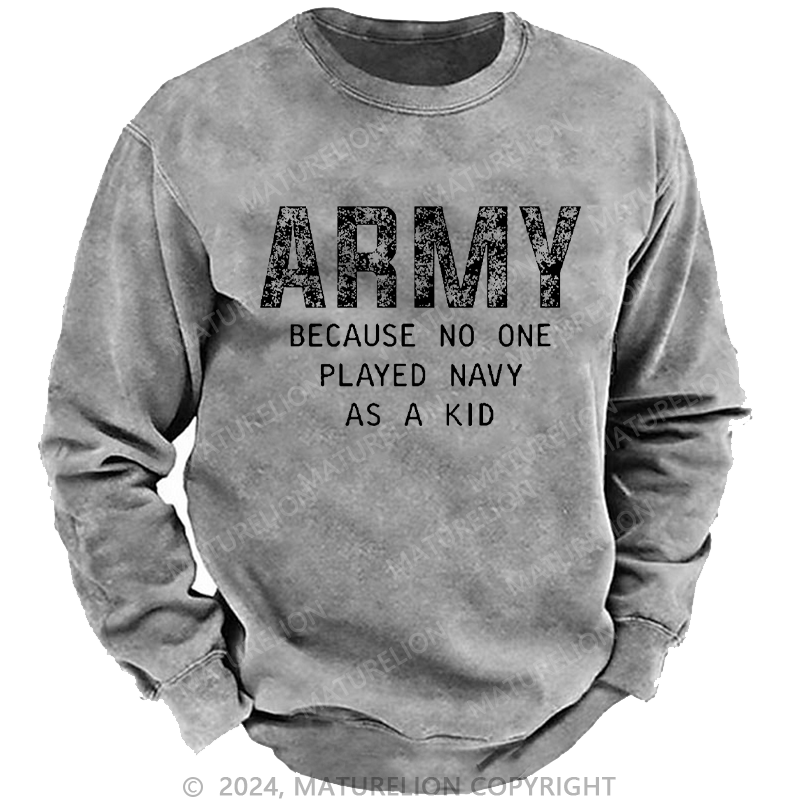 Maturelion Men's Sweatshirt Army Because No One Played Navy As A Kid Funny Sarcastic Veteran Custom Sweatshirt