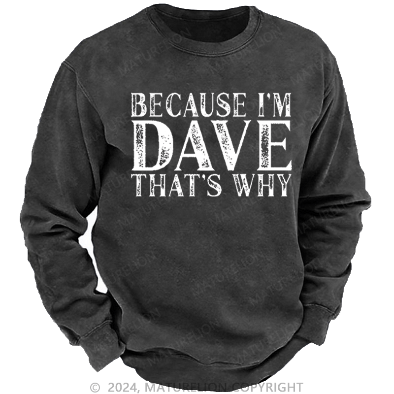 Maturelion Men's Sweatshirt Because I'm Dave That's Why Custom Sweatshirt