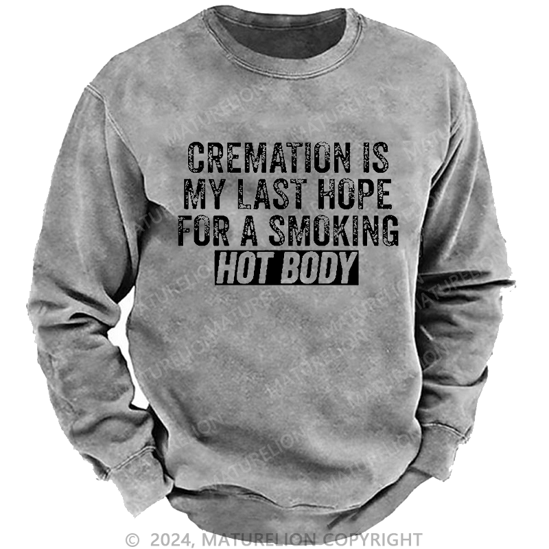 Maturelion Men's Sweatshirt Cremation Is My Last Hope For A Smoking Hot Body Custom Sweatshirt