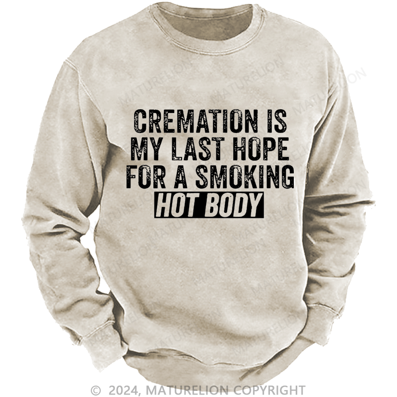 Maturelion Men's Sweatshirt Cremation Is My Last Hope For A Smoking Hot Body Custom Sweatshirt