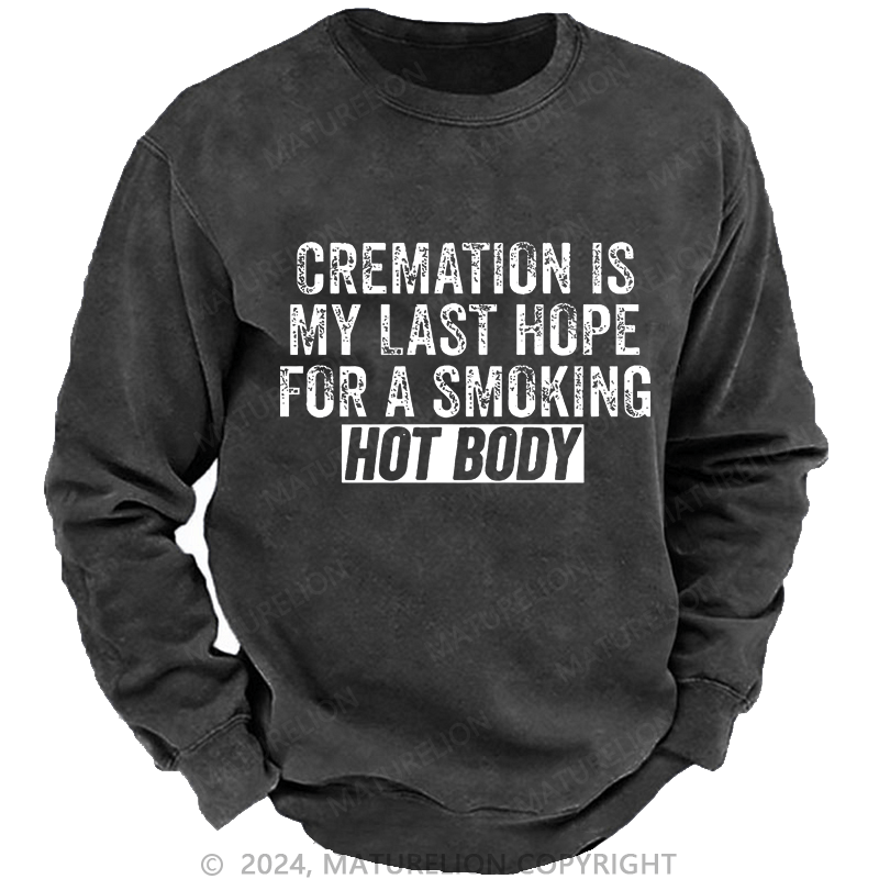 Maturelion Men's Sweatshirt Cremation Is My Last Hope For A Smoking Hot Body Custom Sweatshirt