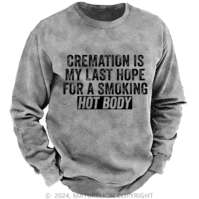 Maturelion Men's Sweatshirt Cremation Is My Last Hope For A Smoking Hot Body Custom Sweatshirt