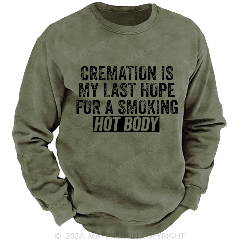 Maturelion Men's Sweatshirt Cremation Is My Last Hope For A Smoking Hot Body Custom Sweatshirt