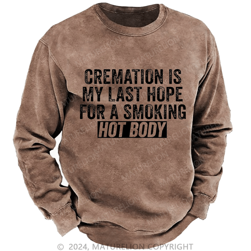 Maturelion Men's Sweatshirt Cremation Is My Last Hope For A Smoking Hot Body Custom Sweatshirt