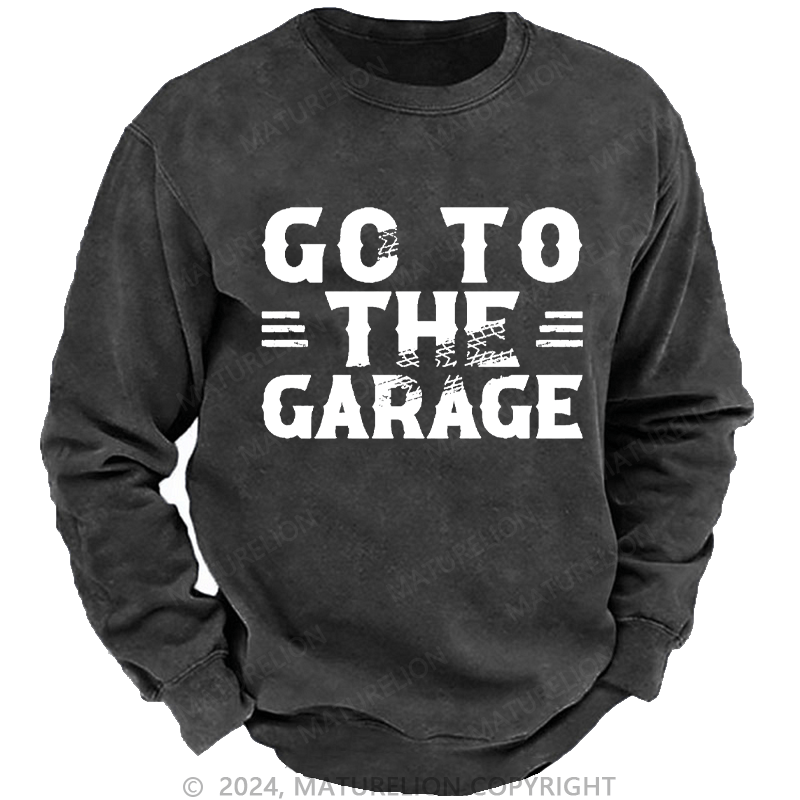 Maturelion Men's Sweatshirt Go To The Garage Custom Sweatshirt