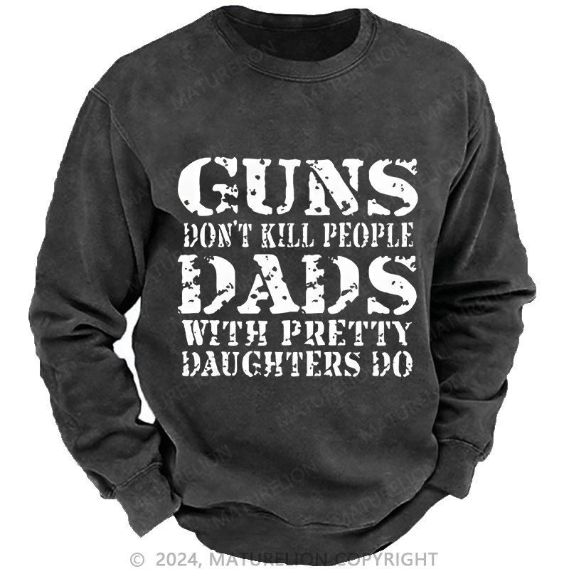 Maturelion Men's Sweatshirt Guns Don't Kill People Dads With Pretty Daughters Do Custom Sweatshirt