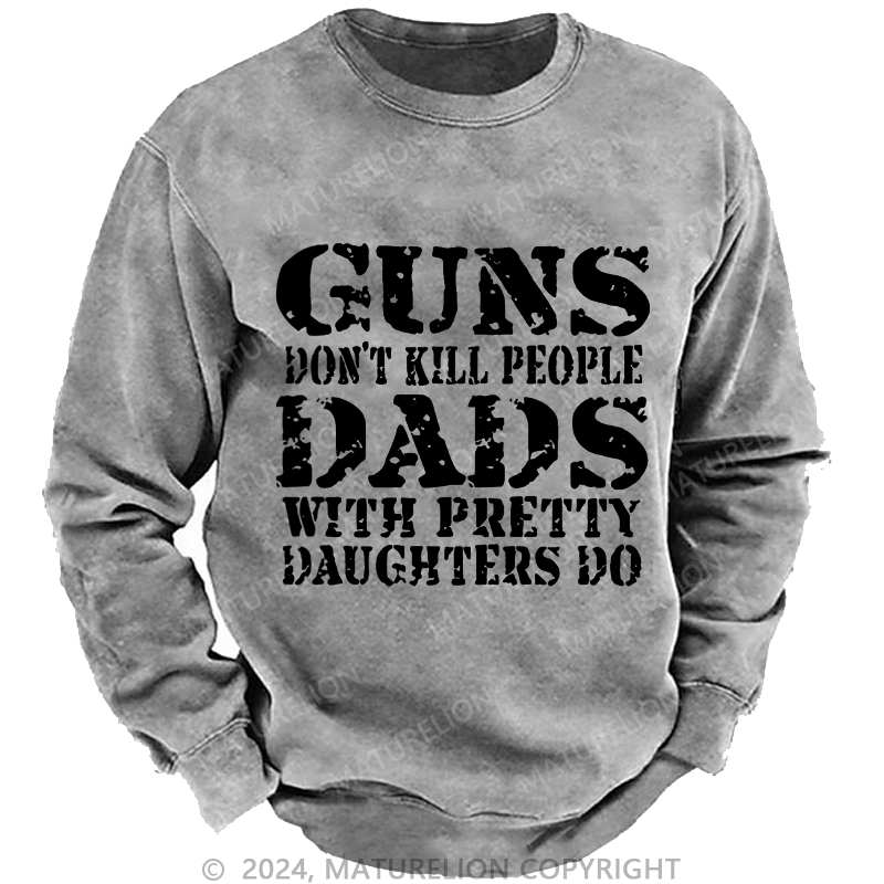 Maturelion Men's Sweatshirt Guns Don't Kill People Dads With Pretty Daughters Do Custom weatshirt