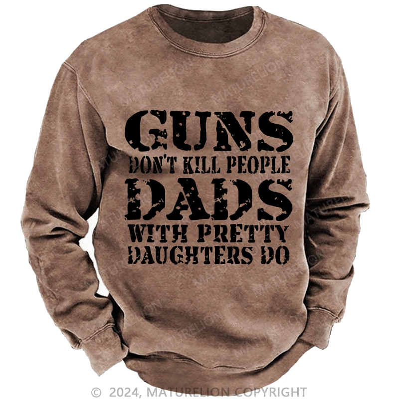 Maturelion Men's Sweatshirt Guns Don't Kill People Dads With Pretty Daughters Do Custom weatshirt