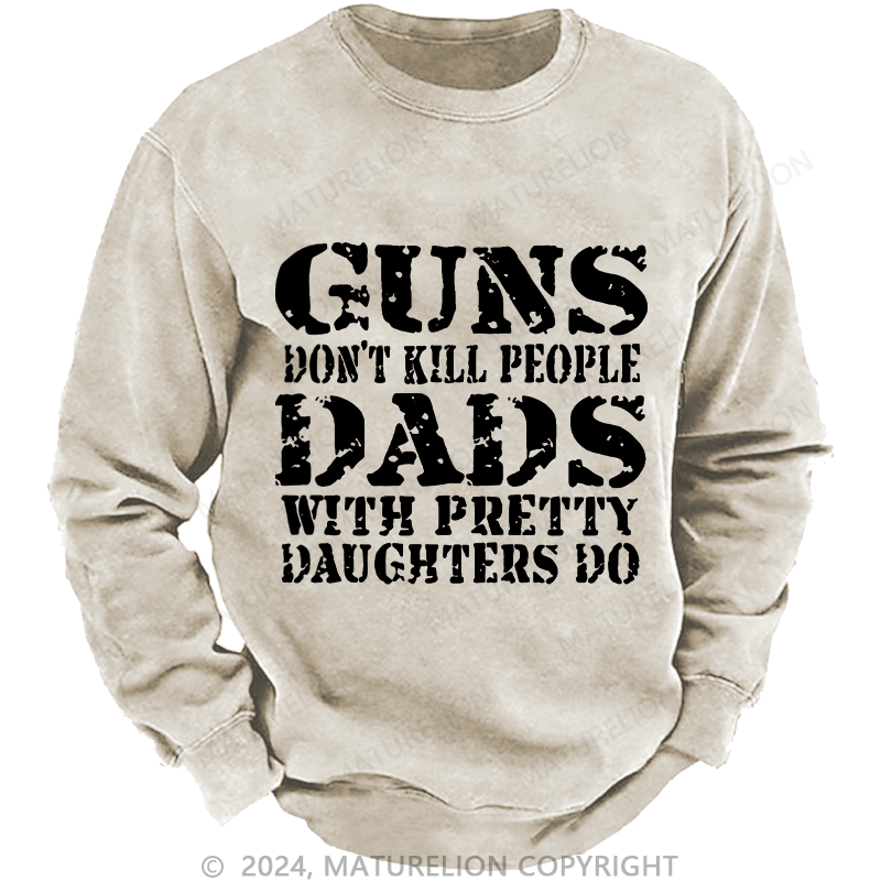 Maturelion Men's Sweatshirt Guns Don't Kill People Dads With Pretty Daughters Do Custom weatshirt