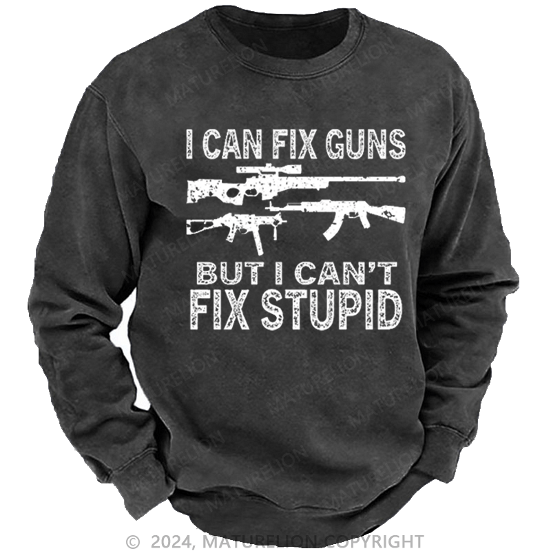 Maturelion Men's Sweatshirt I Can Fix Guns But I Can't Fix Stupid Funny Gift Custom Sweatshirt