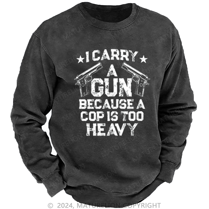 Maturelion Men's Sweatshirt I Carry A Gun Because A Cop Is Too Heavy Custom Sweatshirt