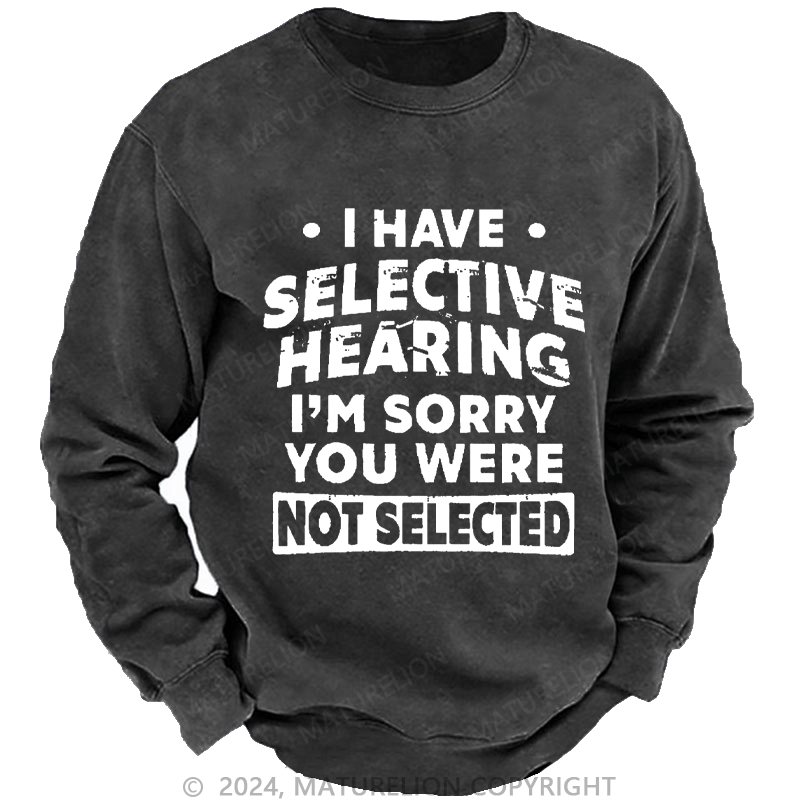 Maturelion Men's Sweatshirt I Have Selective Hearing I'm Sorry You Were Not Selected Custom Sweatshirt