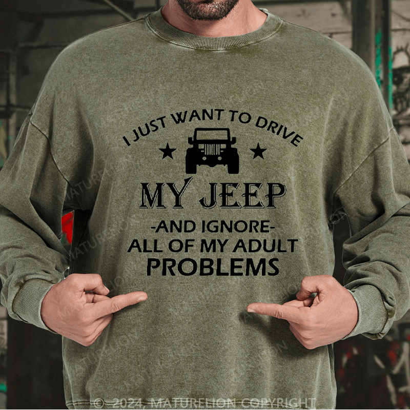 Maturelion Men's Sweatshirt I Just Want To Drive My Jeep And Ignore All Of My Adult Problems Custom Sweatshirt