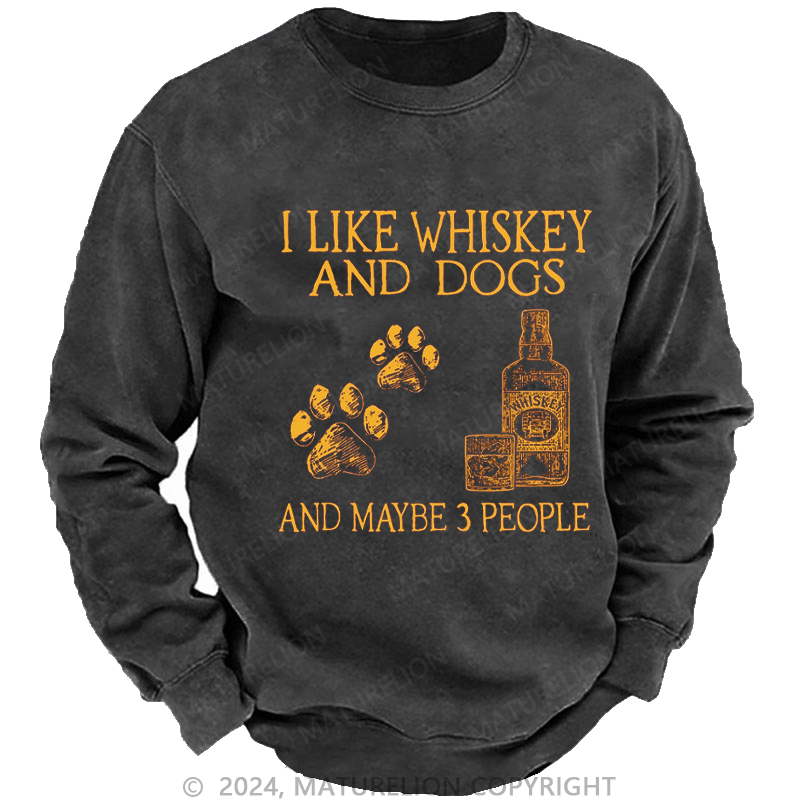 Maturelion Men's Sweatshirt I Like Whiskey And Dogs And Maybe 3 People Custom Sweatshirt