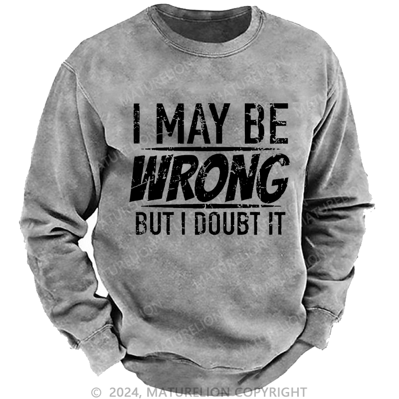 Maturelion Men's Sweatshirt I May Be Wrong But I Doubt It Funny Sarcastic Custom Sweatshirt