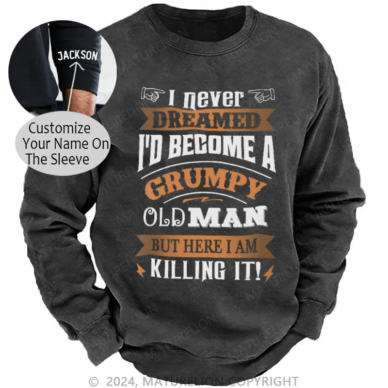 Maturelion Men's Sweatshirt I Never Dreamed I'd Become A Grumpy Old Man Custom Sweatshirt