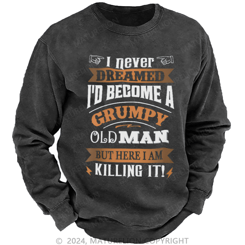 Maturelion Men's Sweatshirt I Never Dreamed I'd Become A Grumpy Old Man Custom Sweatshirt