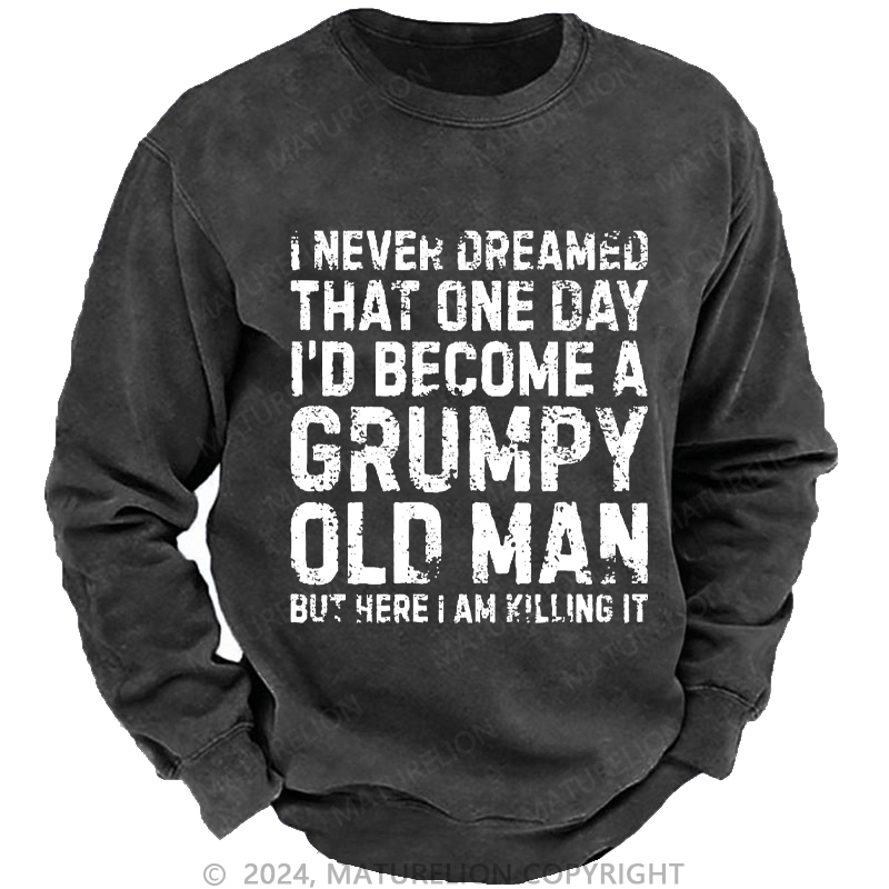 Maturelion Men's Sweatshirt I Never Dreamed That One Day I Would Become A Grumpy Old Man Sweatshirt Custom Sweatshirt