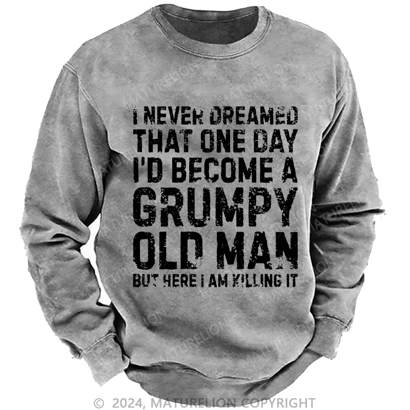 Maturelion Men's Sweatshirt I Never Dreamed That One Day I Would Become A Grumpy Old Man Sweatshirt Custom Sweatshirt