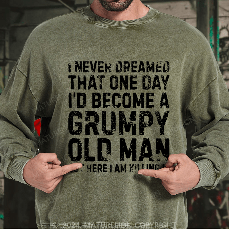 Maturelion Men's Sweatshirt I Never Dreamed That One Day I Would Become A Grumpy Old Man Sweatshirt Custom Sweatshirt