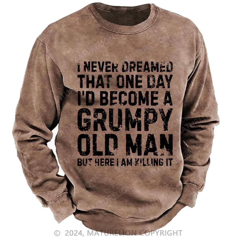 Maturelion Men's Sweatshirt I Never Dreamed That One Day I Would Become A Grumpy Old Man Sweatshirt Custom Sweatshirt