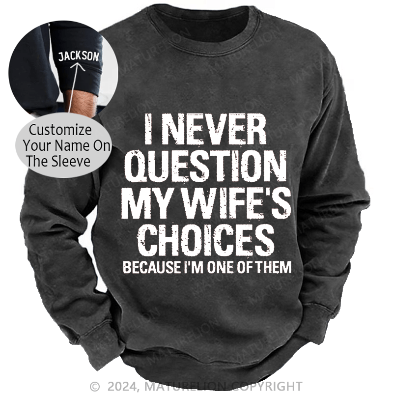 Maturelion Men's Sweatshirt I Never Question My Wife's Choices Because I Am One Of Them Custom Sweatshirt