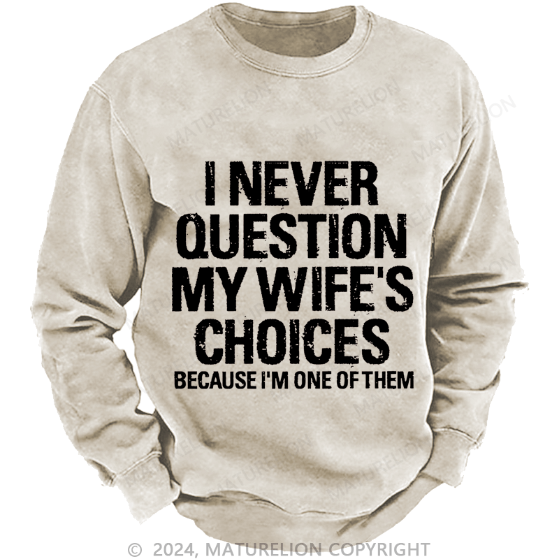 Maturelion Men's Sweatshirt I Never Question My Wife's Choices Because I Am One Of Them Custom Sweatshirt