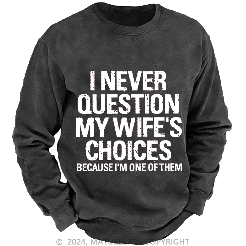 Maturelion Men's Sweatshirt I Never Question My Wife's Choices Because I Am One Of Them Custom Sweatshirt