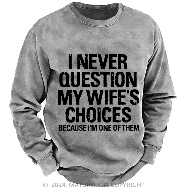 Maturelion Men's Sweatshirt I Never Question My Wife's Choices Because I Am One Of Them Custom Sweatshirt