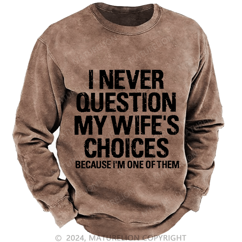 Maturelion Men's Sweatshirt I Never Question My Wife's Choices Because I Am One Of Them Custom Sweatshirt