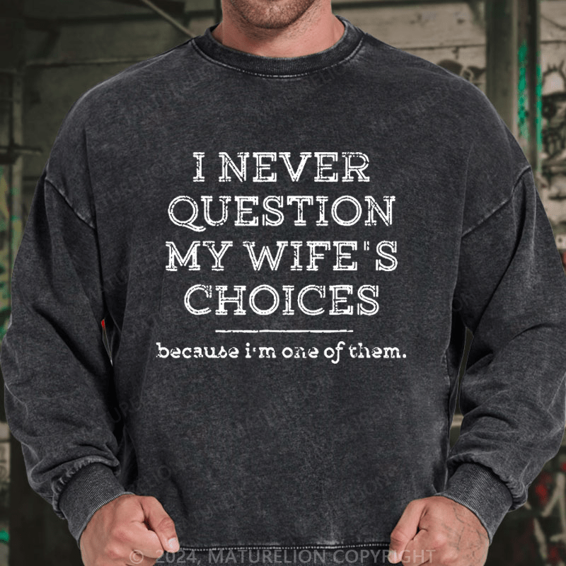 Maturelion Men's Sweatshirt I Never Question My Wife's Choices Because I'm One Of Them Custom Sweatshirt