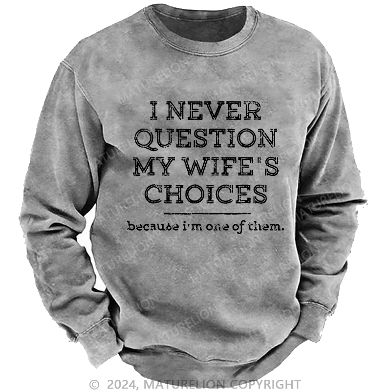 Maturelion Men's Sweatshirt I Never Question My Wife's Choices Because I'm One Of Them Custom Sweatshirt