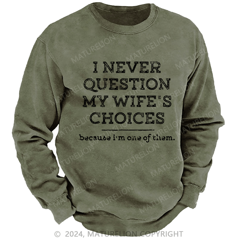 Maturelion Men's Sweatshirt I Never Question My Wife's Choices Because I'm One Of Them Custom Sweatshirt