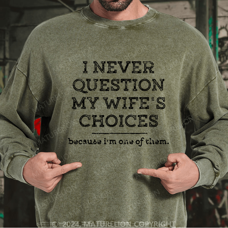 Maturelion Men's Sweatshirt I Never Question My Wife's Choices Because I'm One Of Them Custom Sweatshirt