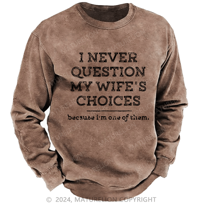 Maturelion Men's Sweatshirt I Never Question My Wife's Choices Because I'm One Of Them Custom Sweatshirt