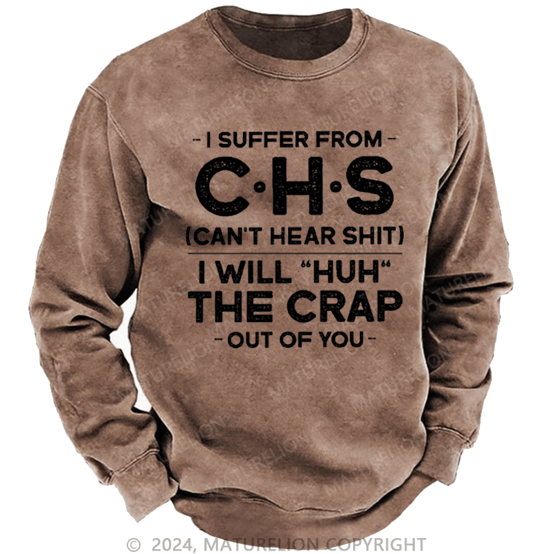 Maturelion Men's Sweatshirt I Suffer From Chs Can't Hear Shit I Will "Huh" The Crap Out Of You Custom Sweatshirt